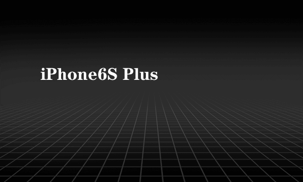 iPhone6S Plus