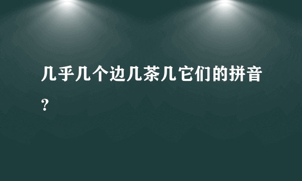 几乎几个边几茶几它们的拼音？