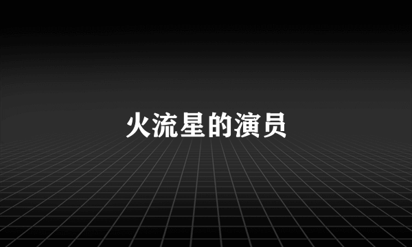 火流星的演员