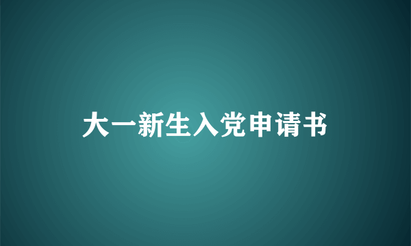 大一新生入党申请书