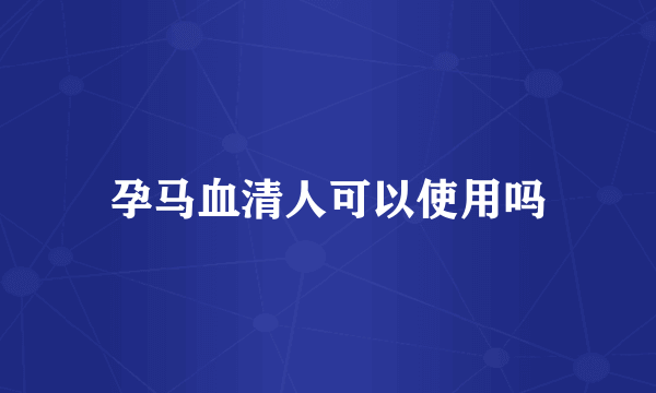 孕马血清人可以使用吗