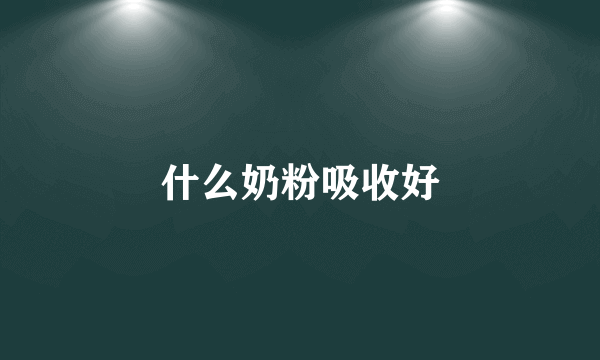 什么奶粉吸收好