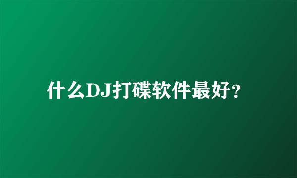 什么DJ打碟软件最好？