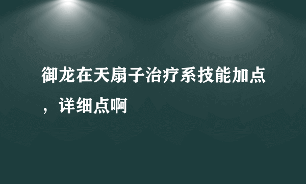 御龙在天扇子治疗系技能加点，详细点啊