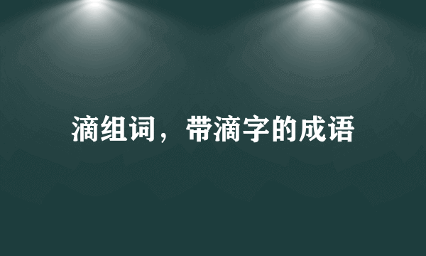 滴组词，带滴字的成语