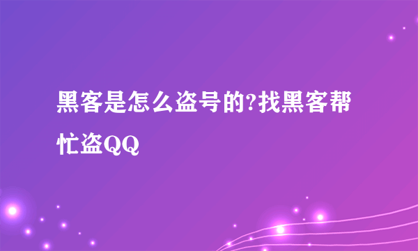 黑客是怎么盗号的?找黑客帮忙盗QQ