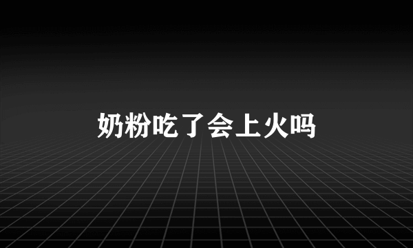 奶粉吃了会上火吗