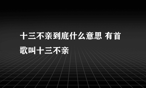 十三不亲到底什么意思 有首歌叫十三不亲