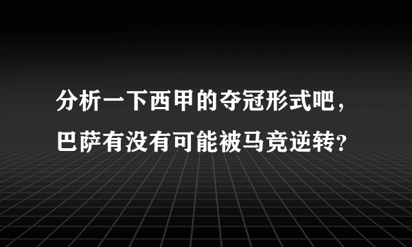 分析一下西甲的夺冠形式吧，巴萨有没有可能被马竞逆转？