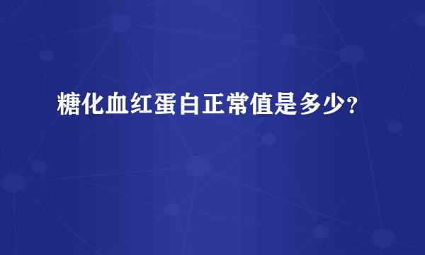 糖化血红蛋白正常值是多少？