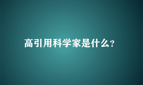 高引用科学家是什么？