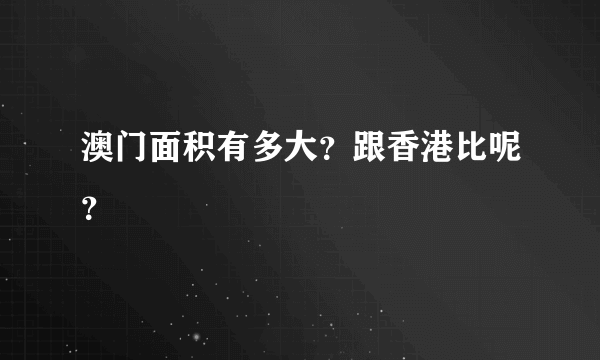 澳门面积有多大？跟香港比呢？