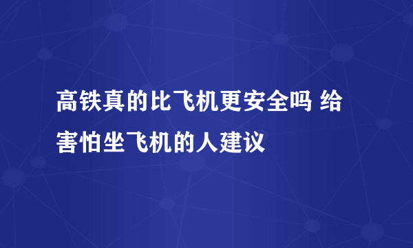 高铁真的比飞机更安全吗 给害怕坐飞机的人建议