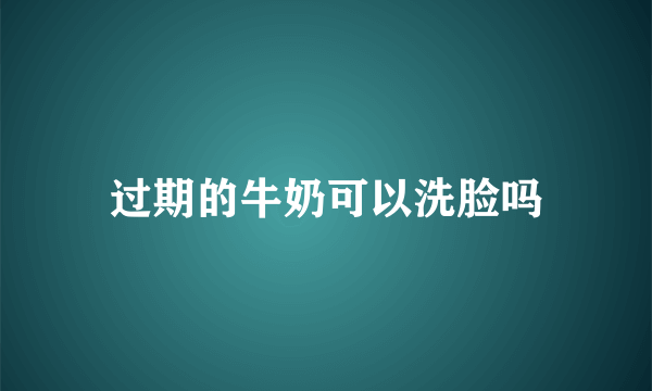 过期的牛奶可以洗脸吗