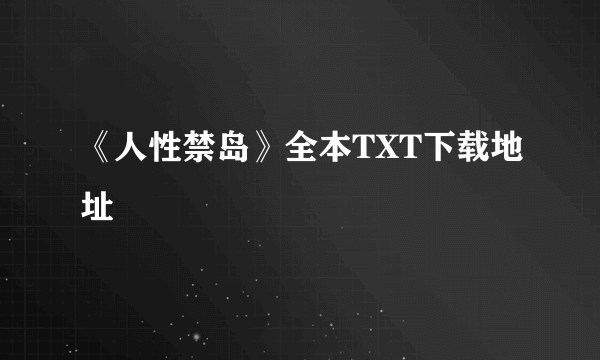 《人性禁岛》全本TXT下载地址