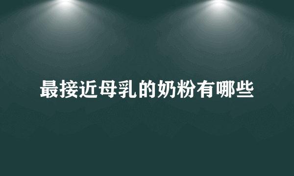 最接近母乳的奶粉有哪些