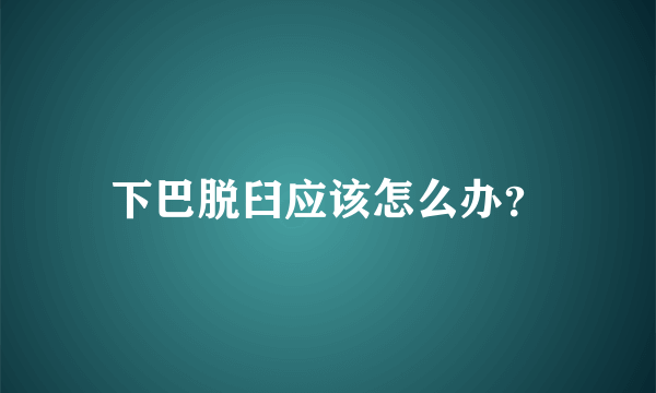 下巴脱臼应该怎么办？