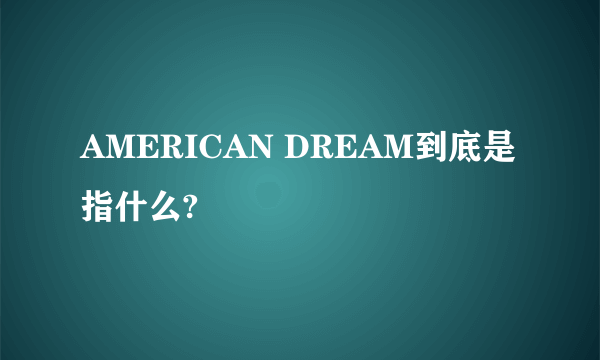 AMERICAN DREAM到底是指什么?