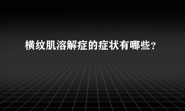 横纹肌溶解症的症状有哪些？