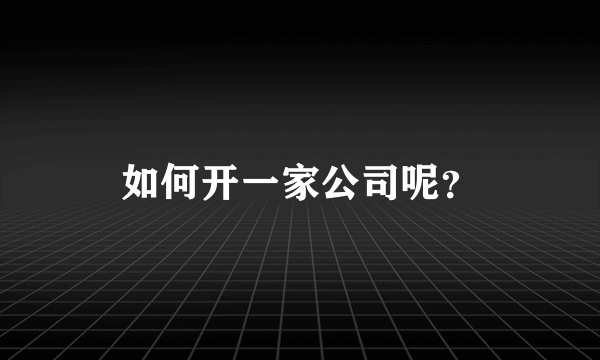 如何开一家公司呢？