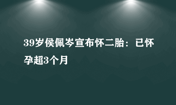 39岁侯佩岑宣布怀二胎：已怀孕超3个月