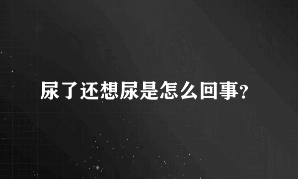 尿了还想尿是怎么回事？