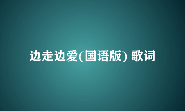 边走边爱(国语版) 歌词