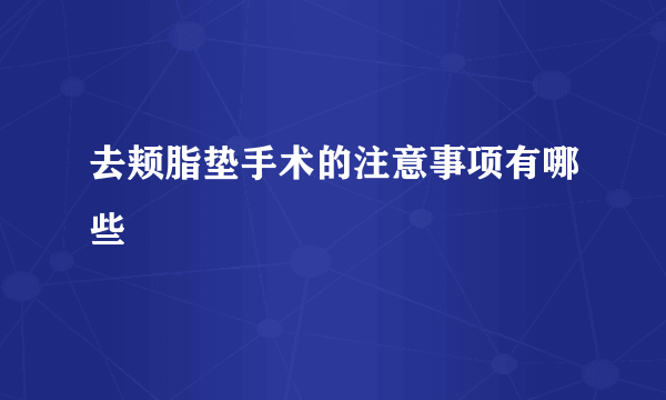 去颊脂垫手术的注意事项有哪些