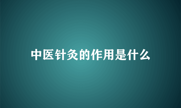 中医针灸的作用是什么