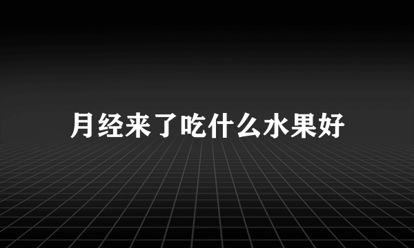 月经来了吃什么水果好