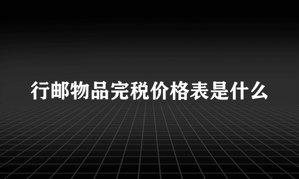 行邮物品完税价格表是什么