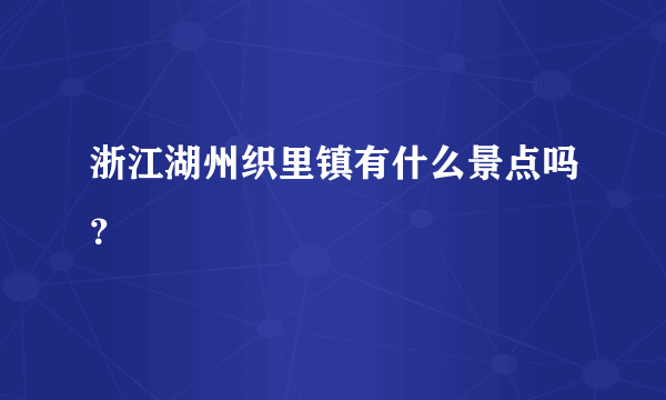 浙江湖州织里镇有什么景点吗？