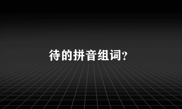 待的拼音组词？