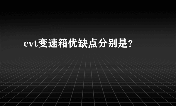 cvt变速箱优缺点分别是？