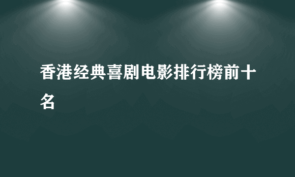 香港经典喜剧电影排行榜前十名