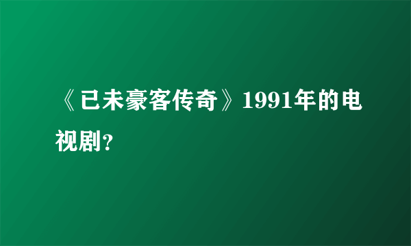 《已未豪客传奇》1991年的电视剧？