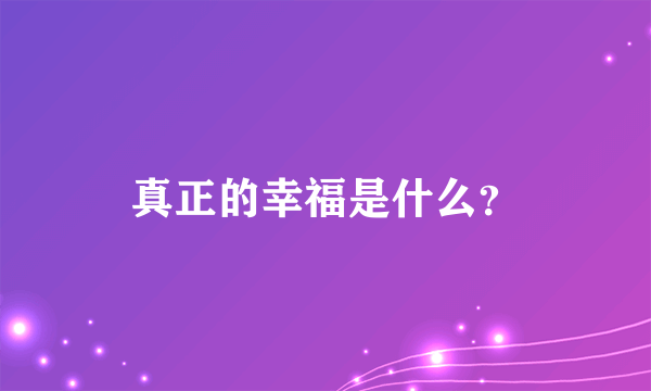 真正的幸福是什么？