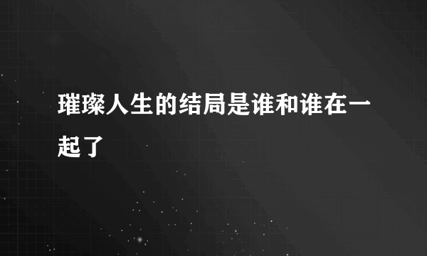 璀璨人生的结局是谁和谁在一起了