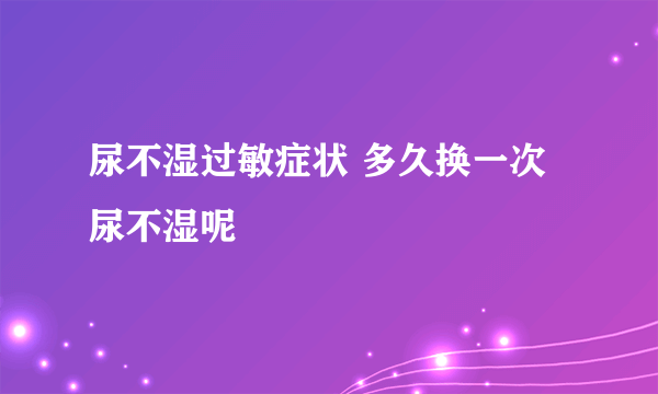 尿不湿过敏症状 多久换一次尿不湿呢