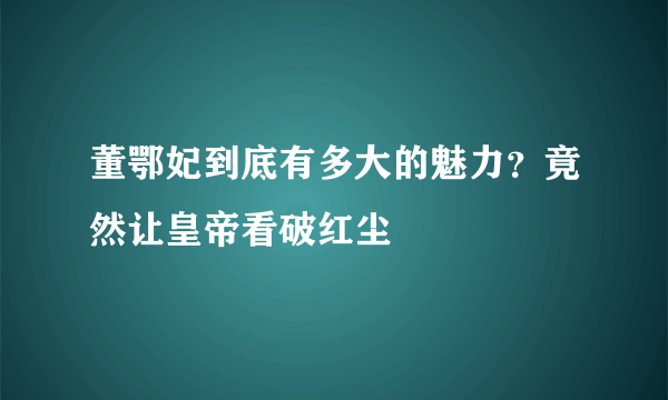 董鄂妃到底有多大的魅力？竟然让皇帝看破红尘