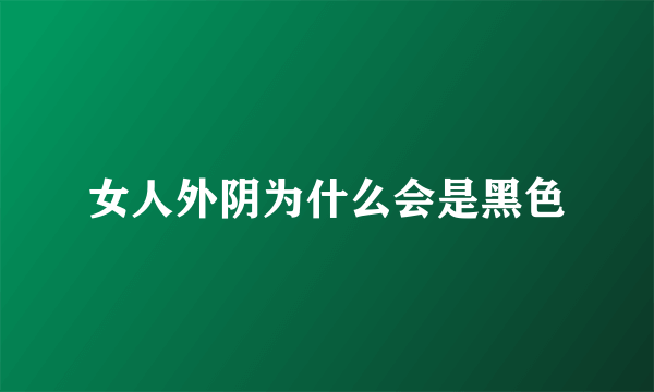 女人外阴为什么会是黑色