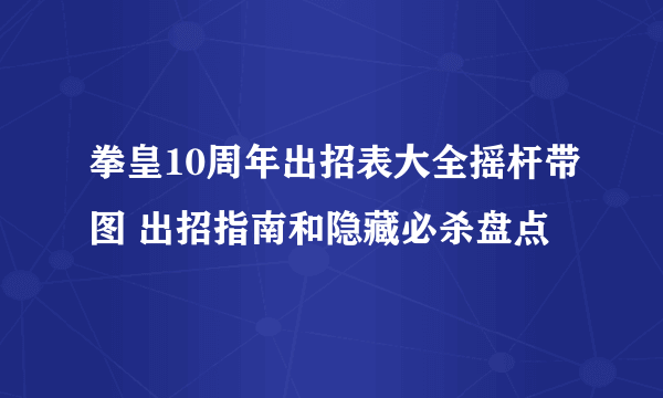 拳皇10周年出招表大全摇杆带图 出招指南和隐藏必杀盘点