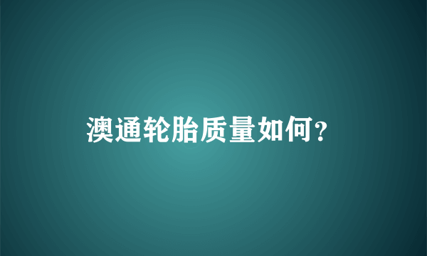 澳通轮胎质量如何？