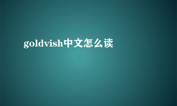 goldvish中文怎么读