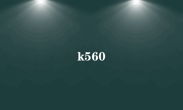 k560