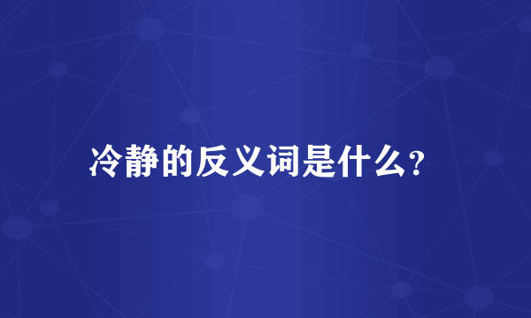 冷静的反义词是什么？