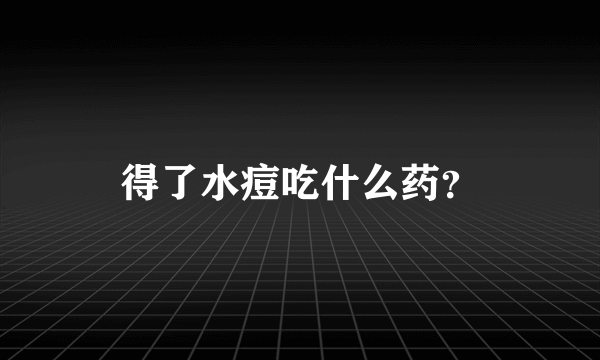 得了水痘吃什么药？