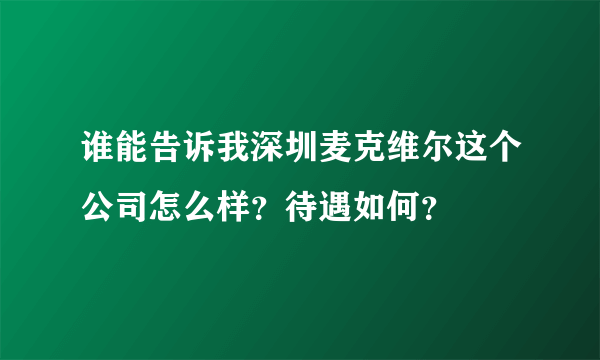 谁能告诉我深圳麦克维尔这个公司怎么样？待遇如何？