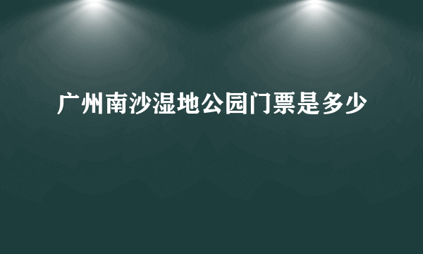 广州南沙湿地公园门票是多少