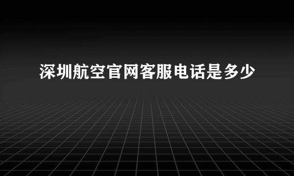 深圳航空官网客服电话是多少